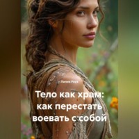 Лилия Роуз. Тело как храм: как перестать воевать с собой