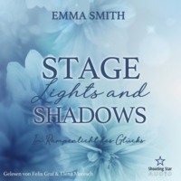 Emma Smith. Stage Lights and Shadows: Im Rampenlicht des Gl?cks - Sommern?chte in Providence, Band 3 (ungek?rzt)