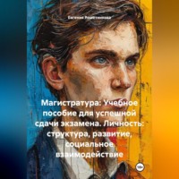 . «Магистратура: Учебное пособие для успешной сдачи экзамена. Личность: структура, развитие, социальное взаимодействие»