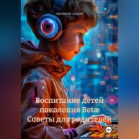 Анастасия Асанова. Воспитание детей поколения Beta: Советы для родителей.