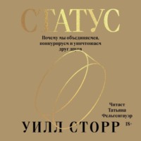 . Статус. Почему мы объединяемся, конкурируем и уничтожаем друг друга