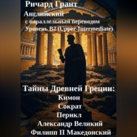 Ричард Грант. Тайны Древней Греции: Кимон, Сократ, Перикл, Александр Великий, Филипп II Македонский.