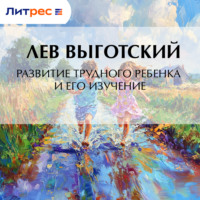 Лев Семенович Выготский. Развитие трудного ребенка и его изучение