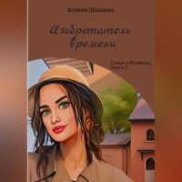 Ксения Шанцева. Изобретатель времени