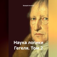 Валерий Антонов. Наука логики Гегеля. Том 2