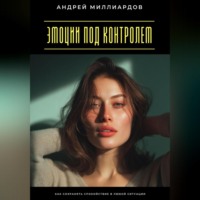 . Эмоции под контролем. Как сохранять спокойствие в любой ситуации