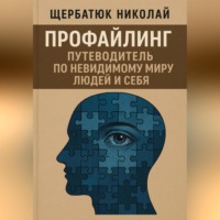 Николай Щербатюк. Профайлинг: Путеводитель по невидимому миру людей и себя