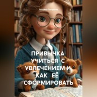 Татьяна Леонидовна Петухова. ПРИВЫЧКА УЧИТЬСЯ С УВЛЕЧЕНИЕМ И КАК ЕЁ СФОРМИРОВАТЬ