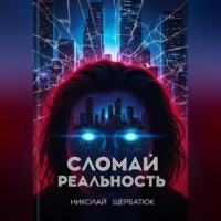 Николай Щербатюк. Cломай Реальность