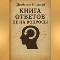 Николай Щербатюк. Книга Ответов не на Вопросы