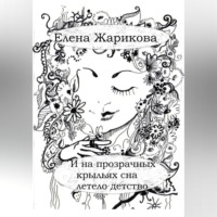 Елена Владимировна Жарикова. И на прозрачных крыльях сна летело детство
