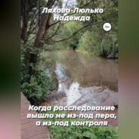 Надежда Викторовна Ляхова-Люлько. Когда расследование вышло не из-под пера, а из-под контроля