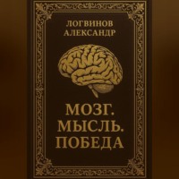 Александр Логвинов. Мозг. Мысль. Победа