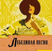 Джон Голсуорси. Сага о Форсайтах. Лебединая песня