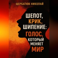 Николай Щербатюк. Шепот, Крик, Шипение: Голос, который меняет Мир