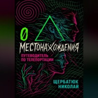 Николай Щербатюк. 0 местонахождения: путеводитель по телепортации