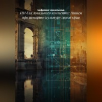 . ИИ для локального контента: Пишем про историю/культуру своего края