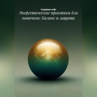 Создавая себя. Энергетические практики для новичков: Баланс и защита