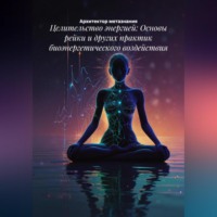 Архитектор метазнания. Целительство энергией: Основы рейки и других практик биоэнергетического воздействия