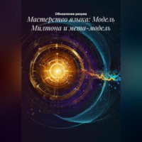 Обновление разума. Мастерство языка: Модель Милтона и мета-модель
