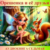 Андрей и Людмила Соболевы. Орешенка и её друзья. Аудиокнига седьмая. Читает автор