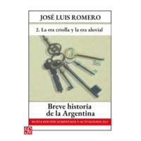 Jos? Luis Romero. La era criolla y La era aluvial - Breve historia de la Argentina - Nueva edici?n aumentada y actualizada 2013, Parte 2