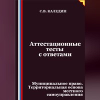 Сергей Каледин. Аттестационные тесты с ответами. Муниципальное право. Территориальная основа местного самоуправления