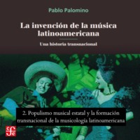 Pablo Palomino. Populismo musical estatal y La formaci?n transnacional de la musicolog?a latinoamericana - La invenci?n de la m?sica latinoamericana - Una historia transnacional, Parte 2