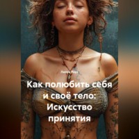 Лилия Роуз. Как полюбить себя и своё тело: Искусство принятия