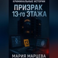 Мария Марцева. Криминальные истории. Призрак 13-го этажа