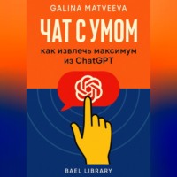 . Чат с умом: как извлечь максимум из ChatGPT