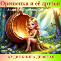 Андрей и Людмила Соболевы. Орешенка и её друзья. Аудиокнига девятая. Читает автор