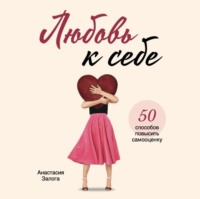 . Любовь к себе. 50 способов повысить самооценку