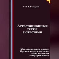 Сергей Каледин. Аттестационные тесты с ответами. Муниципальное право. Органы и должностные лица местного самоуправления