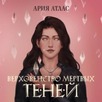 Ария Атлас. Верховенство мёртвых теней