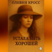Оливия Кросс. УСТАЛА БЫТЬ ХОРОШЕЙ