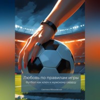 . Любовь по правилам игры. Футбол как ключ к мужскому сердцу