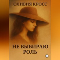 Оливия Кросс. НЕ ВЫБИРАЮ РОЛЬ