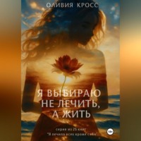 Оливия Кросс. Я выбираю не лечить , а жить