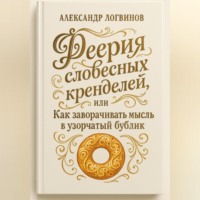 Александр Логвинов. Феерия словесных кренделей, или как заворачивать мысль в узорчатый бублик