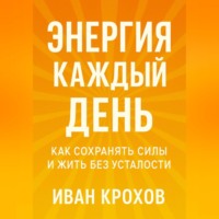 . Энергия каждый день: как сохранять силы и жить без усталости