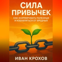 Иван Крохов. Сила привычек: как формировать полезные и избавляться от вредных
