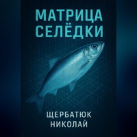 Николай Щербатюк. Матрица Селёдки