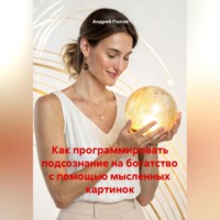 Андрей Попов. Как программировать подсознание на богатство с помощью мысленных картинок