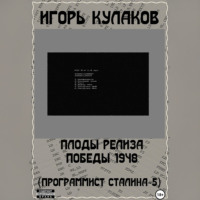 Игорь Кулаков. Плоды релиза Победы 1948 (Программист Сталина – 5)