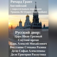 Ричард Грант. Русский двор: Царь Иван Грозный, Смутное время, Царь Алексей Михайлович, Восстание Степана Разина, Дело Софьи Алексеевны, Дело Григория Распутина.