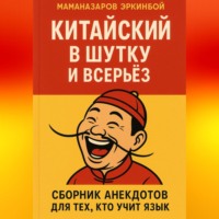 Эркинбой Маманазаров. Китайский в шутку и всерьёз: Сборник анекдотов для тех, кто учит язык