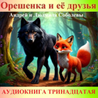 Андрей и Людмила Соболевы.. Орешенка и её друзья. Аудиокнига тринадцатая. Читает автор