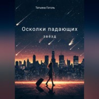 Татьяна Гоголь. Осколки падающих звëзд