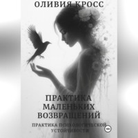 Оливия Кросс. Практика маленьких возвращений
